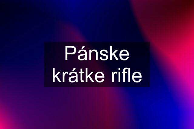 Pánske krátke rifle