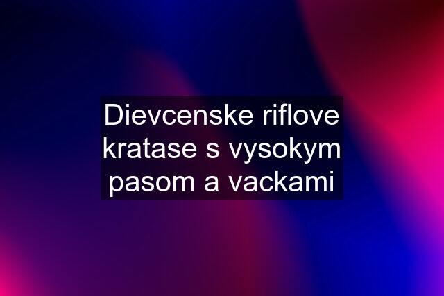 Dievcenske riflove kratase s vysokym pasom a vackami