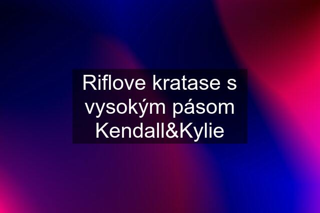 Riflove kratase s vysokým pásom Kendall&Kylie