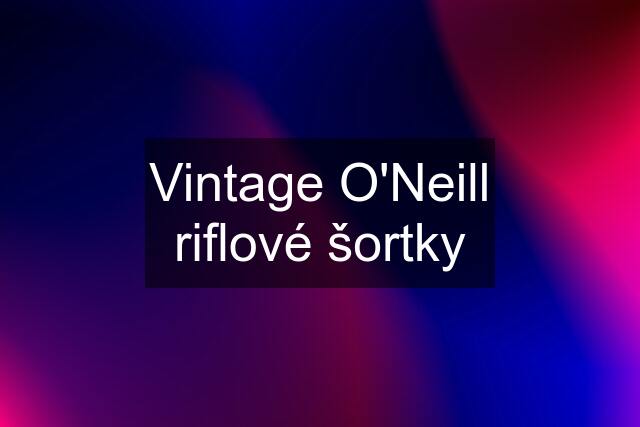 Vintage O'Neill riflové šortky