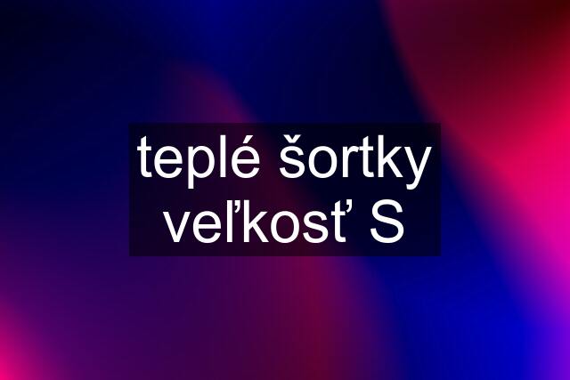 teplé šortky veľkosť S