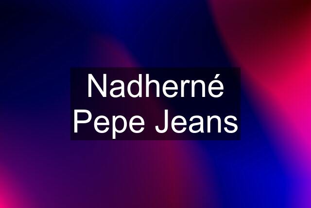 Nadherné Pepe Jeans