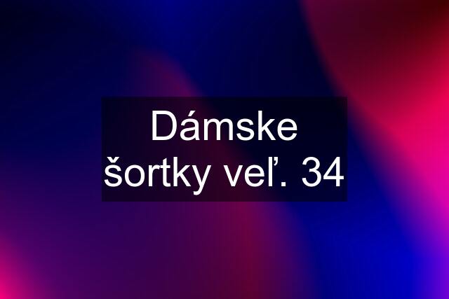 Dámske šortky veľ. 34