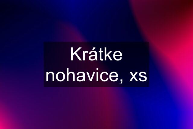 Krátke nohavice, xs