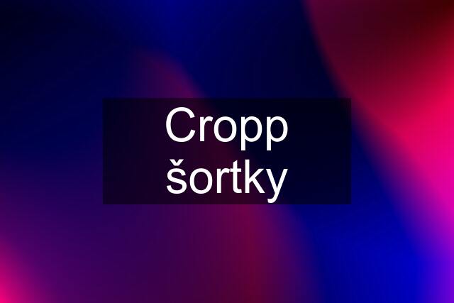 Cropp šortky