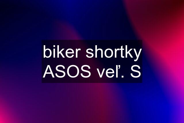 biker shortky ASOS veľ. S