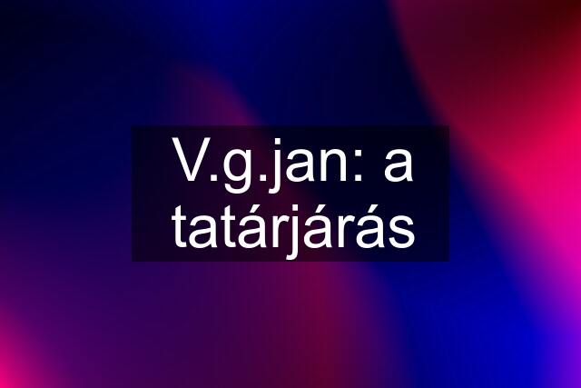 V.g.jan: a tatárjárás