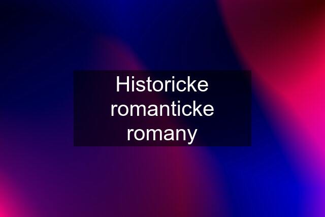 Historicke romanticke romany