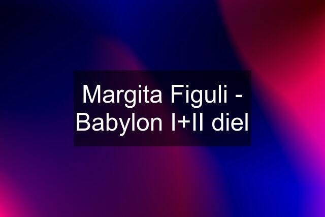 Margita Figuli - Babylon I+II diel