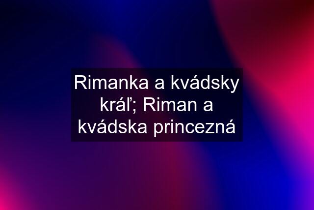 Rimanka a kvádsky kráľ; Riman a kvádska princezná