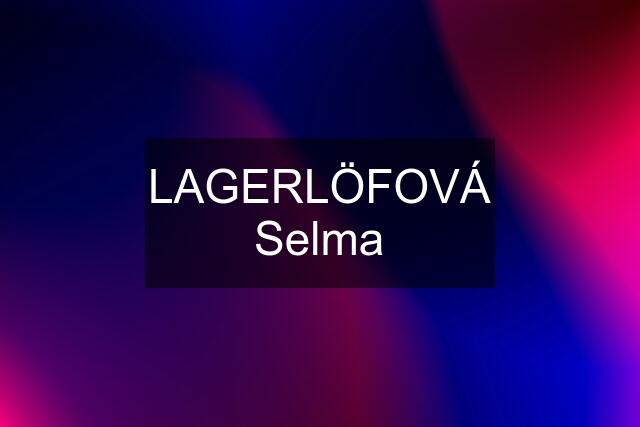 LAGERLÖFOVÁ Selma