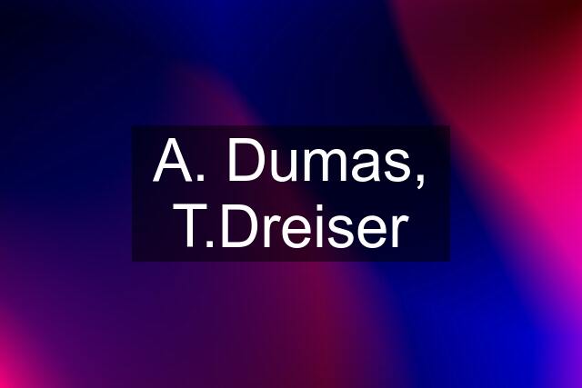 A. Dumas, T.Dreiser