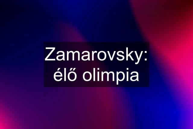 Zamarovsky: élő olimpia