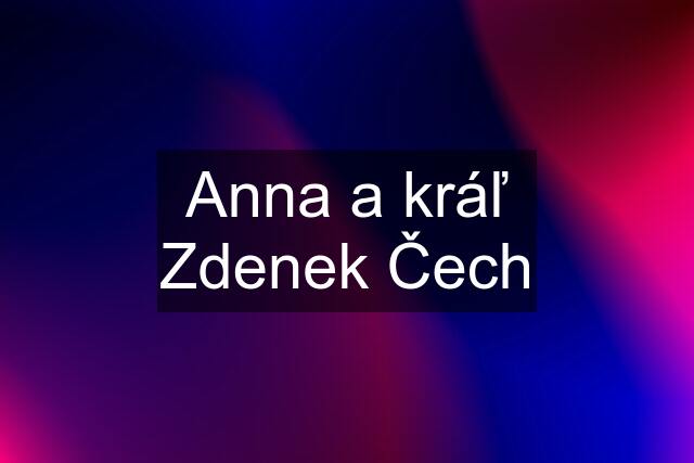 Anna a kráľ Zdenek Čech