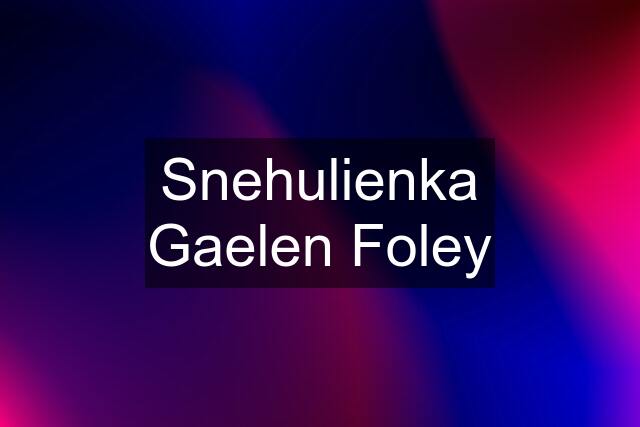 Snehulienka Gaelen Foley