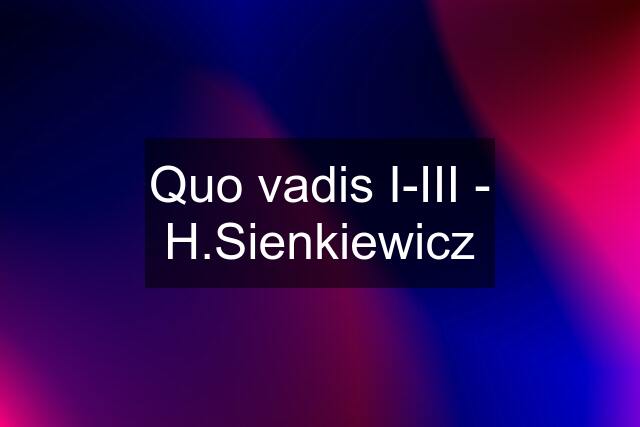 Quo vadis I-III - H.Sienkiewicz