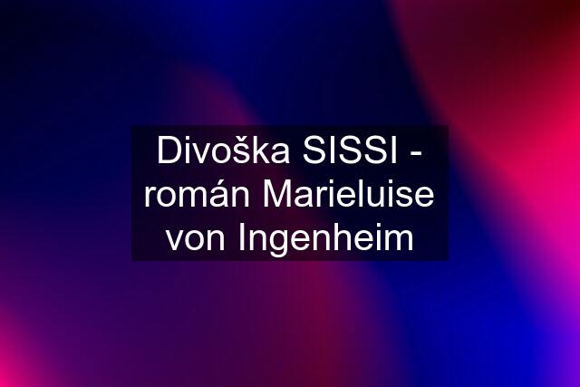 Divoška SISSI - román Marieluise von Ingenheim