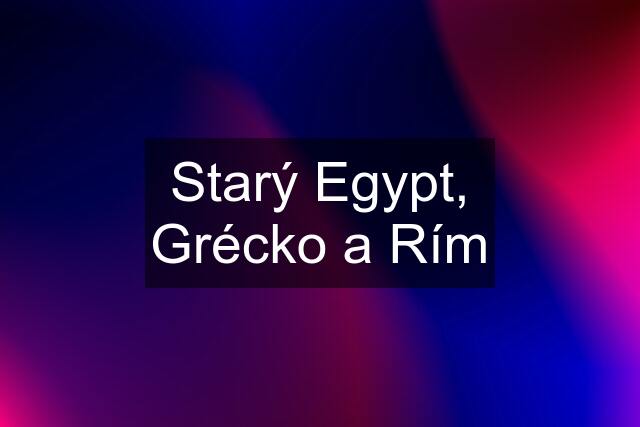 Starý Egypt, Grécko a Rím