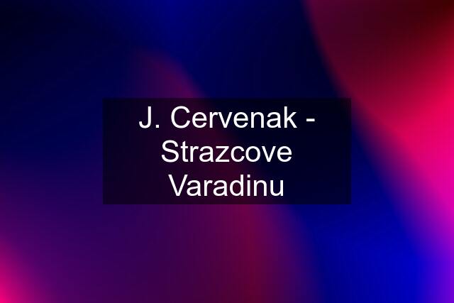 J. Cervenak - Strazcove Varadinu