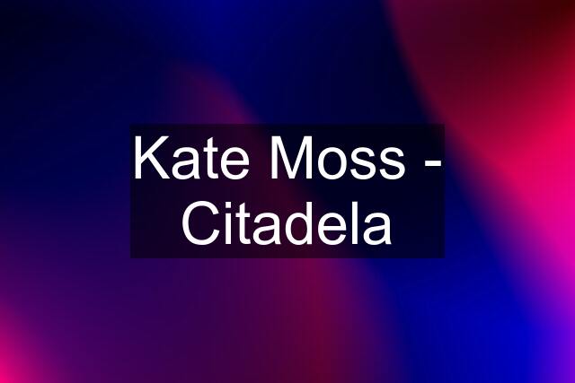 Kate Moss - Citadela