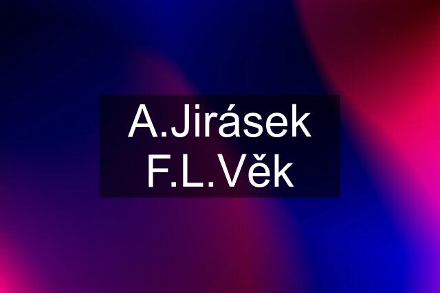 A.Jirásek "F.L.Věk"