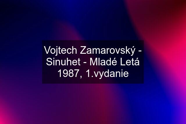 Vojtech Zamarovský - Sinuhet - Mladé Letá 1987, 1.vydanie