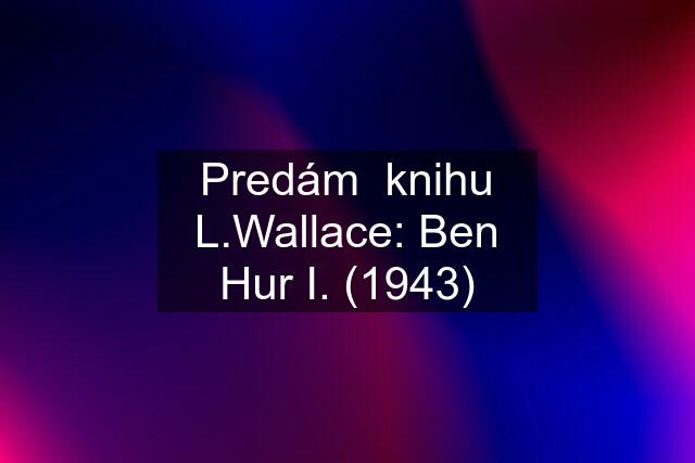 Predám  knihu L.Wallace: Ben Hur I. (1943)