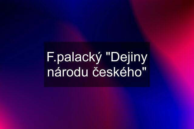 F.palacký "Dejiny národu českého"