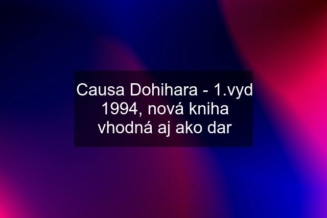 Causa Dohihara - 1.vyd 1994, nová kniha vhodná aj ako dar