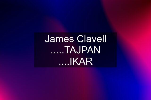 James Clavell .....TAJPAN ....IKAR