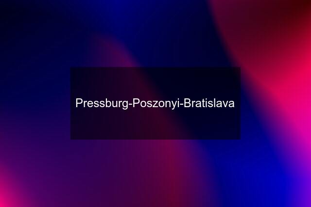 Pressburg-Poszonyi-Bratislava