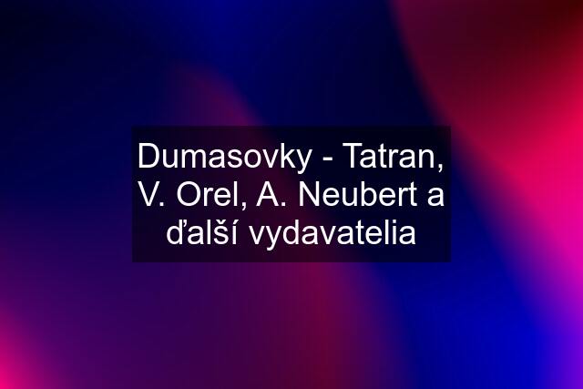 Dumasovky - Tatran, V. Orel, A. Neubert a ďalší vydavatelia