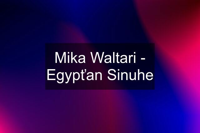 Mika Waltari - Egypťan Sinuhe