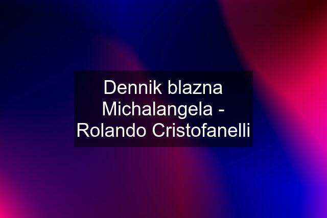 Dennik blazna Michalangela - Rolando Cristofanelli