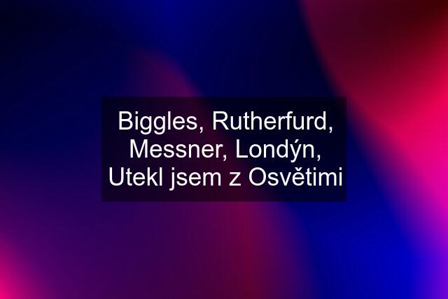 Biggles, Rutherfurd, Messner, Londýn, Utekl jsem z Osvětimi