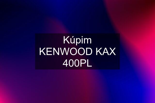 Kúpim KENWOOD KAX 400PL
