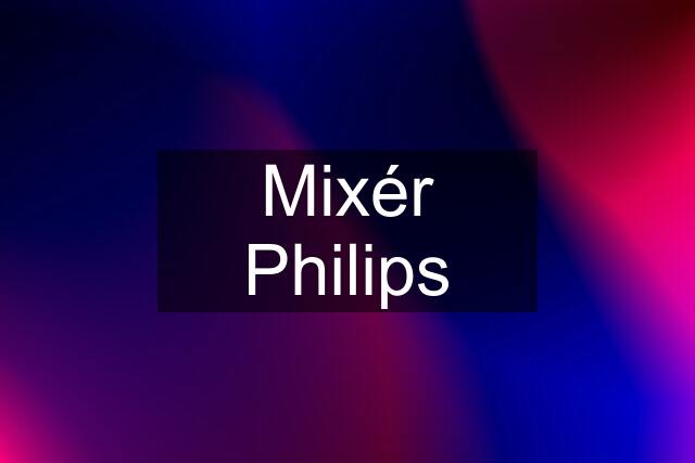 Mixér Philips