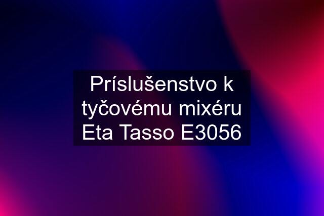 Príslušenstvo k tyčovému mixéru Eta Tasso E3056
