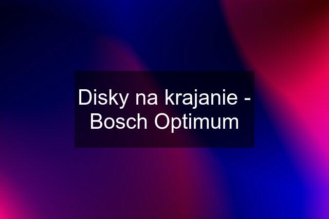 Disky na krajanie - Bosch Optimum