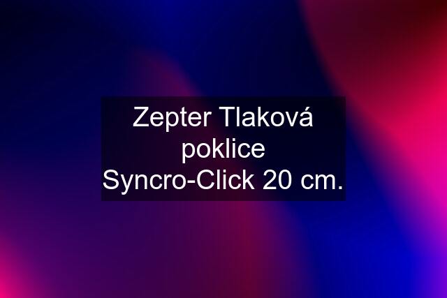 Zepter Tlaková poklice Syncro-Click 20 cm.
