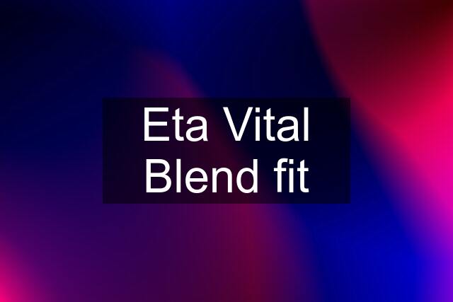 Eta Vital Blend fit