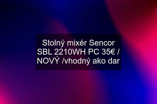 Stolný mixér Sencor SBL 2210WH PC 35€ / NOVÝ /vhodný ako dar