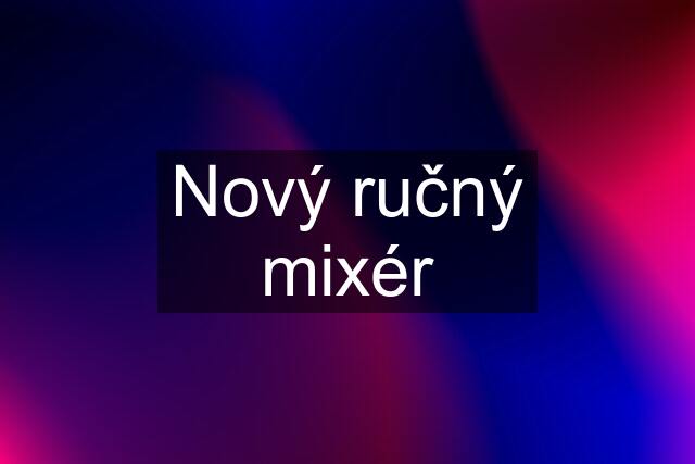 Nový ručný mixér