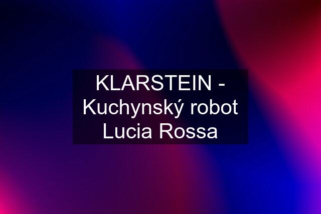 KLARSTEIN - Kuchynský robot Lucia Rossa