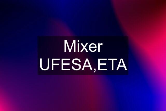 Mixer UFESA,ETA