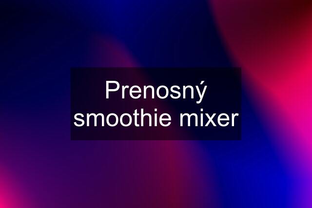 Prenosný smoothie mixer
