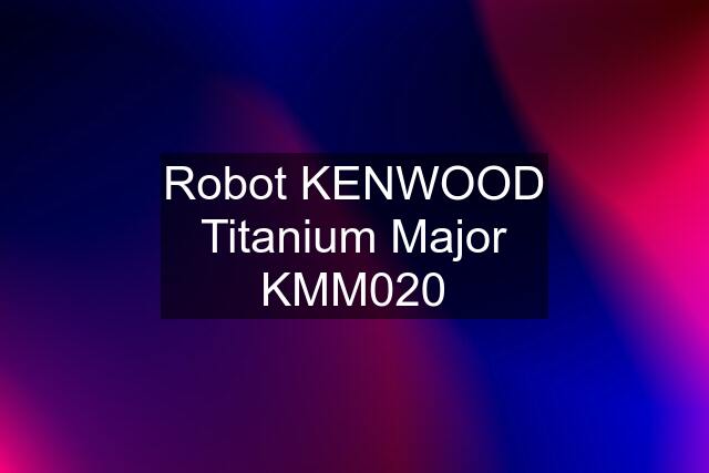 Robot KENWOOD Titanium Major KMM020