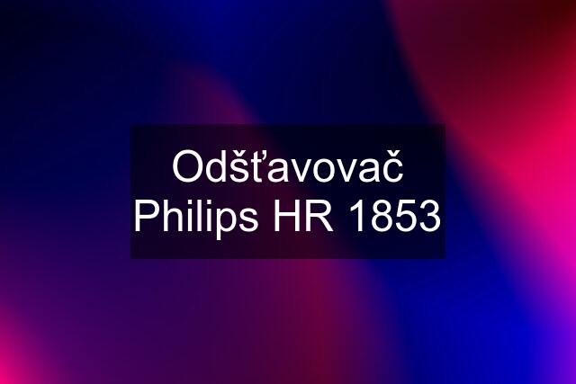Odšťavovač Philips HR 1853