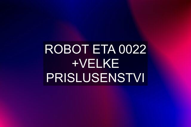 ROBOT ETA 0022 +VELKE PRISLUSENSTVI