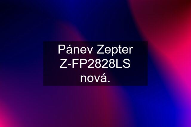 Pánev Zepter Z-FP2828LS nová.